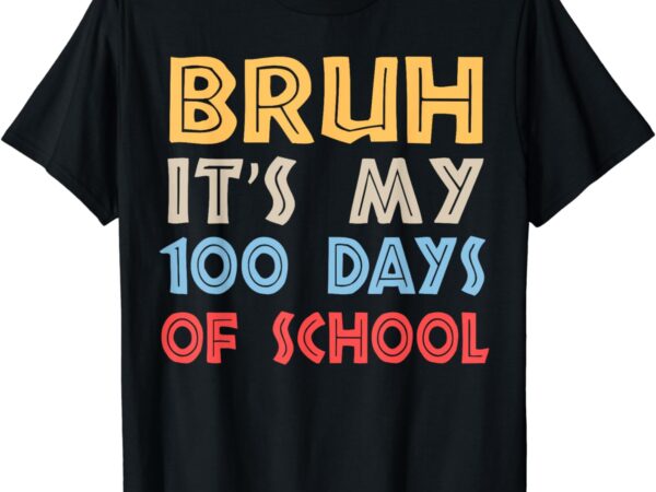 Bruh its my 100 days of school 100th day of school boys t-shirt