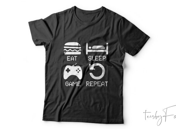 Eat sleep game repeat | gaming t-shirt design