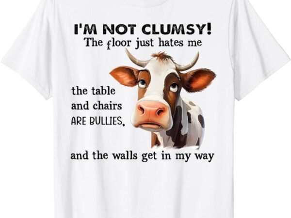 Cow i’m not clumsy the floor just hates me the table t-shirt