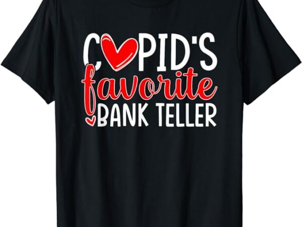 Cupid’s favorite bank teller funny hearts valentine’s day t-shirt