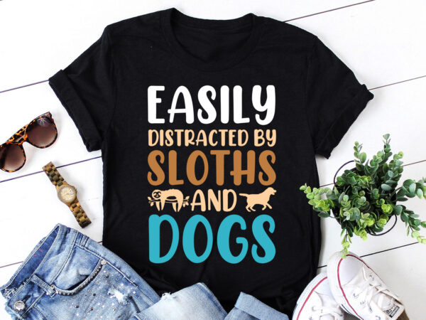 Easily distracted by sloths and dogs,easily distracted by sloths and dogs t-shirt,t-shirt,tshirt,t shirt design online,best t shirt design w