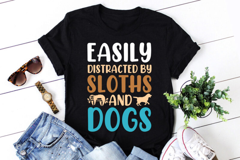 Easily Distracted By Sloths And Dogs,Easily Distracted By Sloths And Dogs T-Shirt,T-Shirt,TShirt,T shirt design online,Best t shirt design w