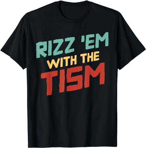 Funny Rizz Em With The Tism Meme Autistic Quote Men Women T-Shirt