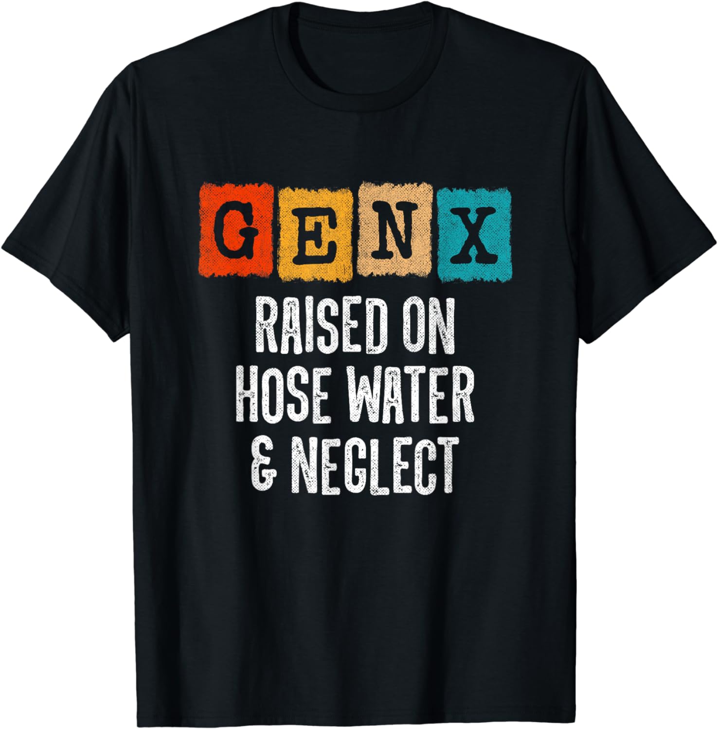 Generation X - Gen X Raised On Hose Water And Neglect T-Shirt - Buy t ...