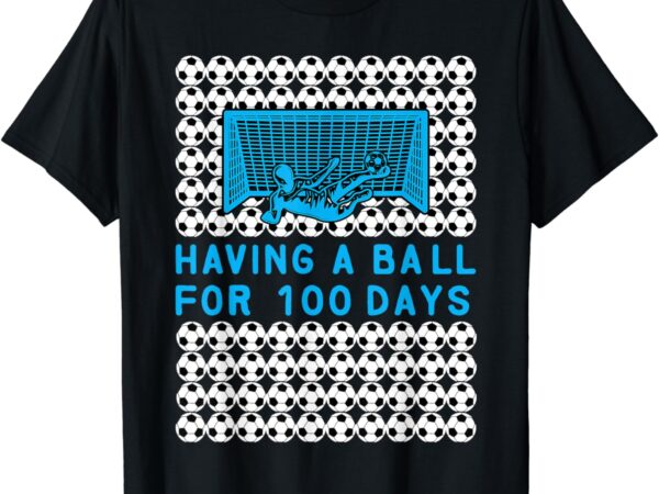 Having a ball for 100 days of school soccer 100th day boys t-shirt