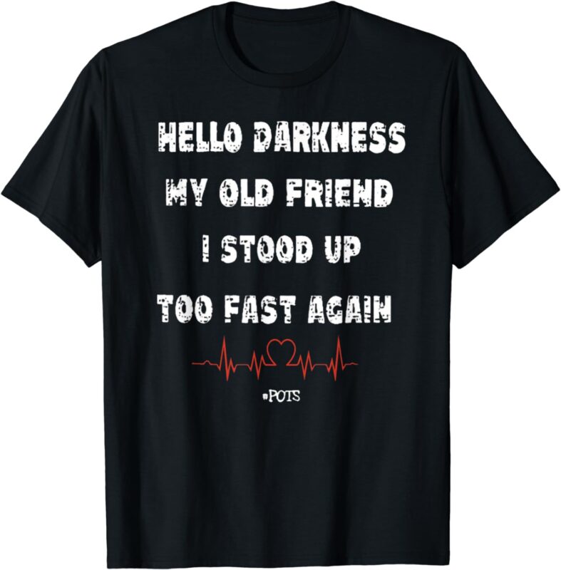 Hello Darkness My Old Friend I Stood Up Too Fast Again Pots T-Shirt