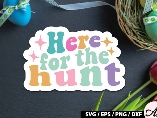 Here for the hunt svg stickers graphic t shirt