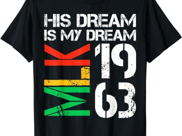 His dream is my dream mlk 1963 black history month pride t-shirt