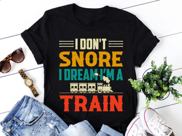 I don’t snore i dream i’m a train t-shirt design