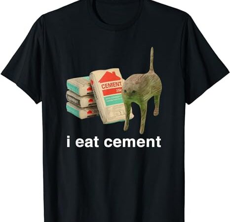 I eat cement cursed cat funny meme cat lover i eat cement t-shirt