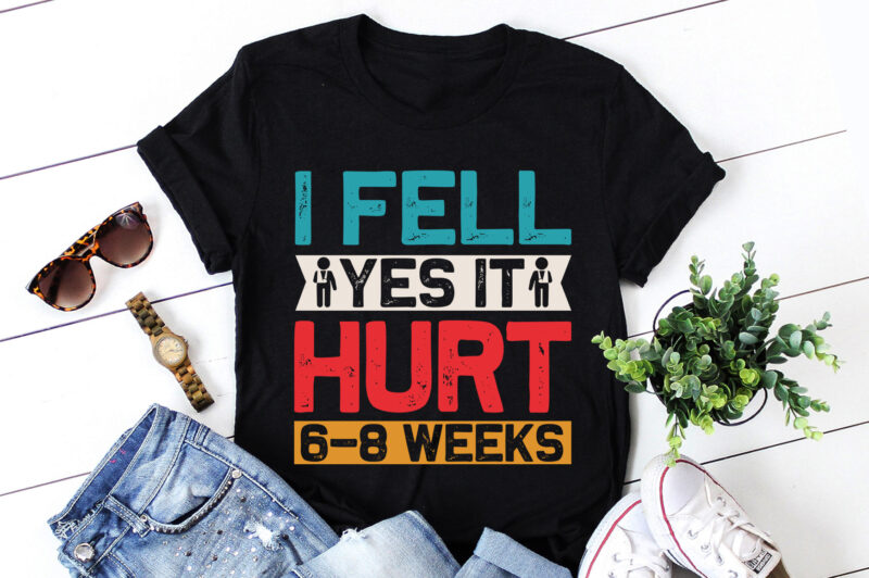 I FELL YES IT HURT 6-8 WEEKS Injury T-Shirt Design