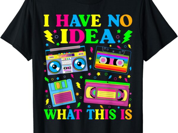 I have no idea what this is men women kid 70s 80s 90s outfit t-shirt