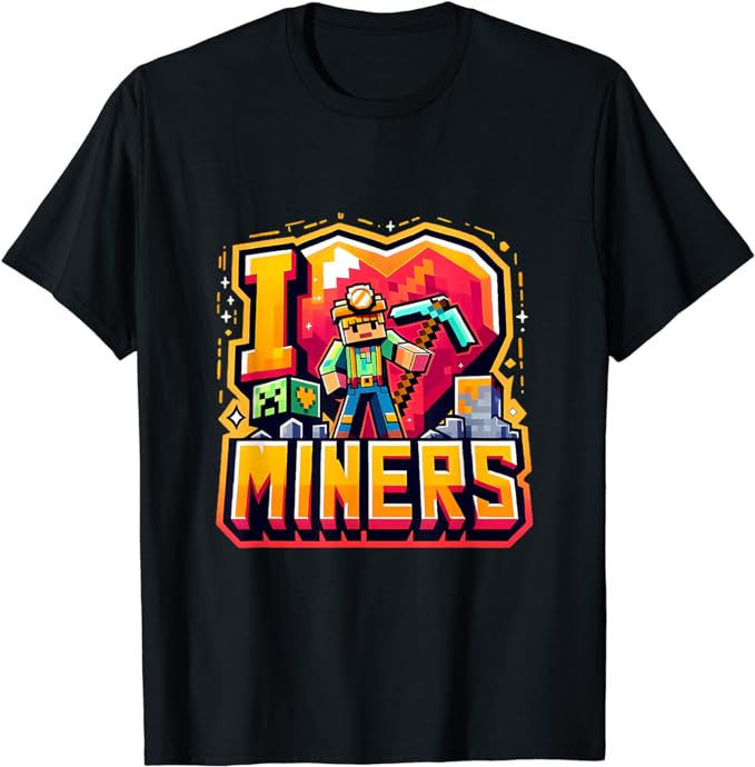 I Love Miners The Ultimate Mining Gamer’s Tribute T-Shirt