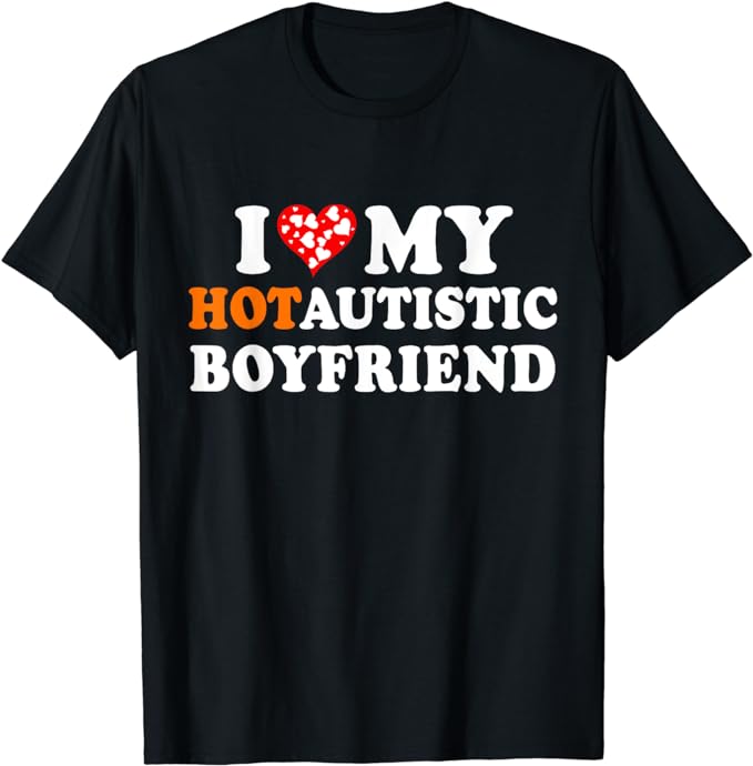 I Love My Hot Autistic Boyfriend T-Shirt