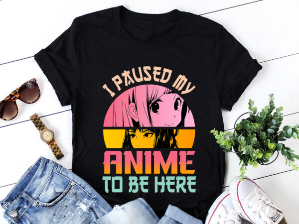 I paused my anime to be here t-shirt design