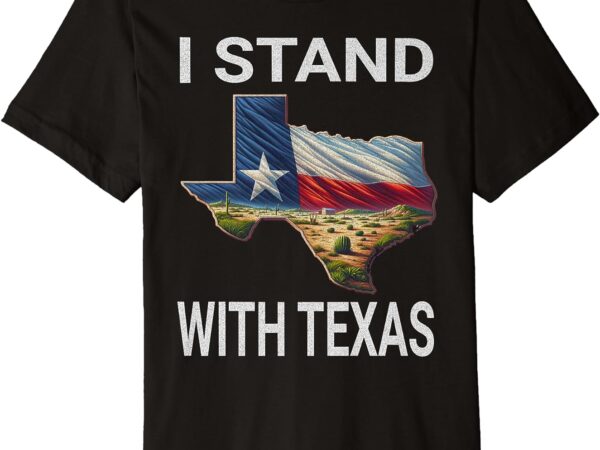 I stand with texas i support texas premium t-shirt