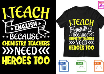 I Teach English because chemistry teachers need heroes too t shirt design for sale