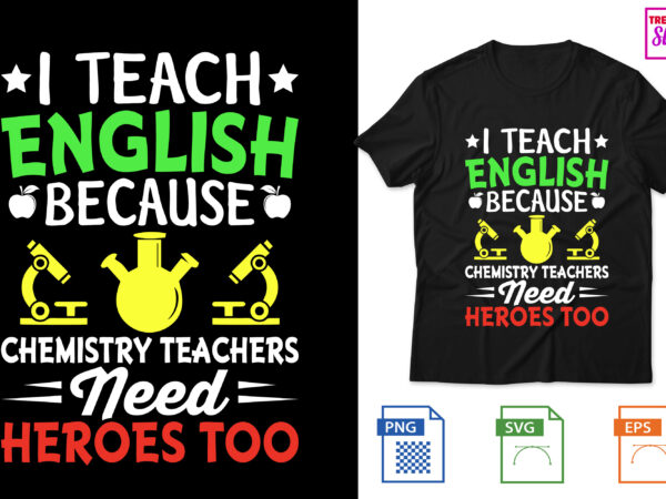 I teach english because chemistry teachers need heroes too t shirt design for sale