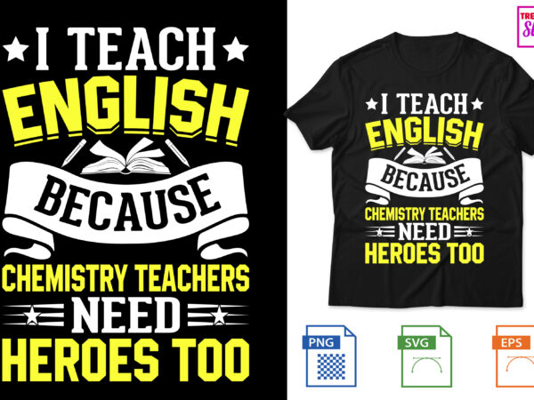 I teach english because chemistry teachers need heroes too t shirt design for sale