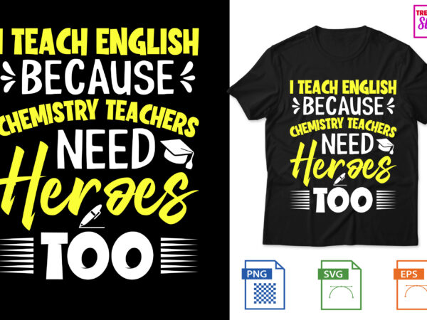 I teach english because chemistry teachers need heroes too t shirt design for sale