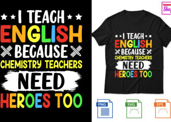 I Teach English because chemistry teachers need heroes too t shirt design for sale