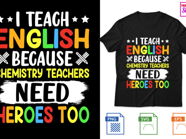 I teach english because chemistry teachers need heroes too t shirt design for sale