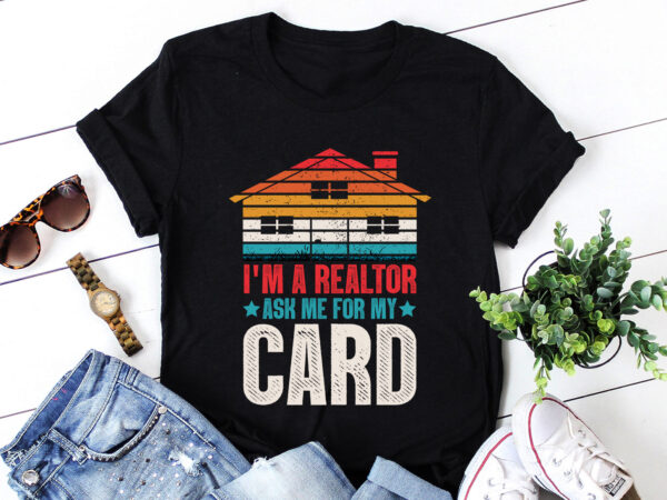 I’m a realtor ask me for my card real estate agent t-shirt design