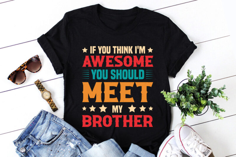 If You Think I’m Awesome You Should Meet My Brother T-Shirt Design