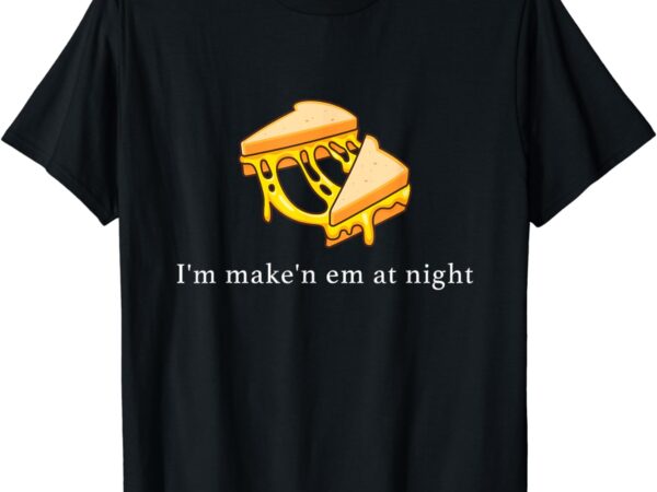 I’m make n em at night cheese sandwich design t-shirt