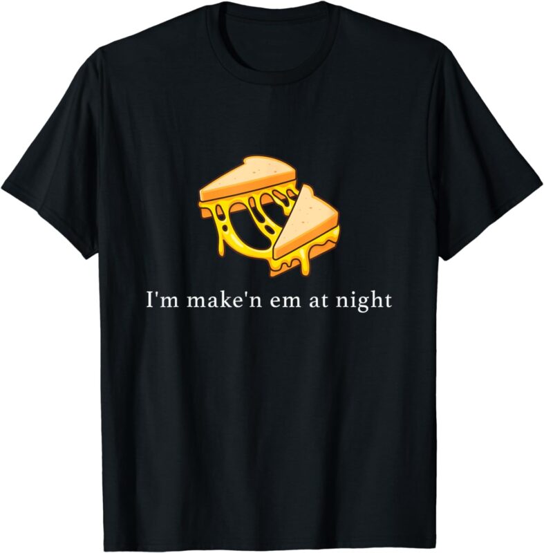 I’m Make n Em At Night Cheese Sandwich Design T-Shirt