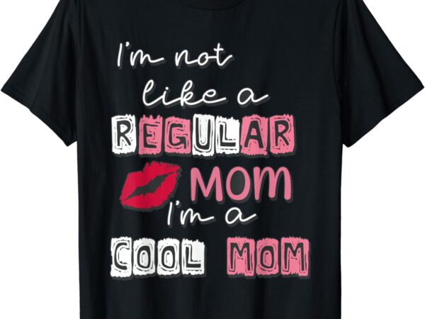 I’m not like a regular mom i’m a cool-mom funny mothers day t-shirt