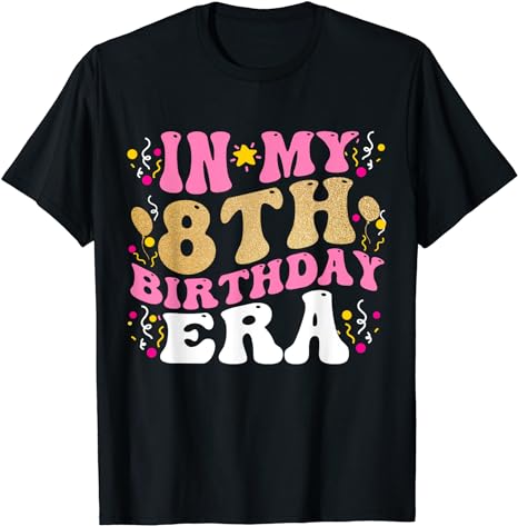 In My 8th Birthday Era Eight 8 years Old Birthday Gifts Girl T-Shirt ...