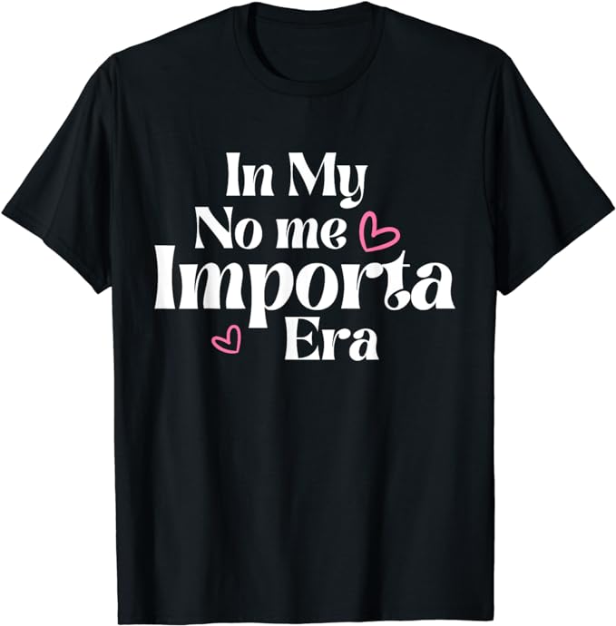 In my No Me Importa Era In my I don’t care era in Spanish T-Shirt