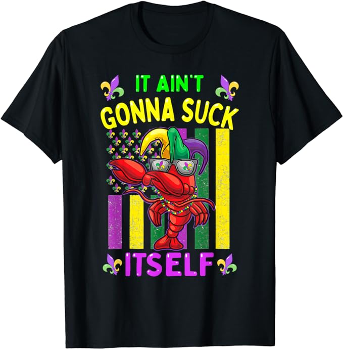 It Aint Gonna Suck Itself Crawfish Mardi Gras Parade Costume T-Shirt ...