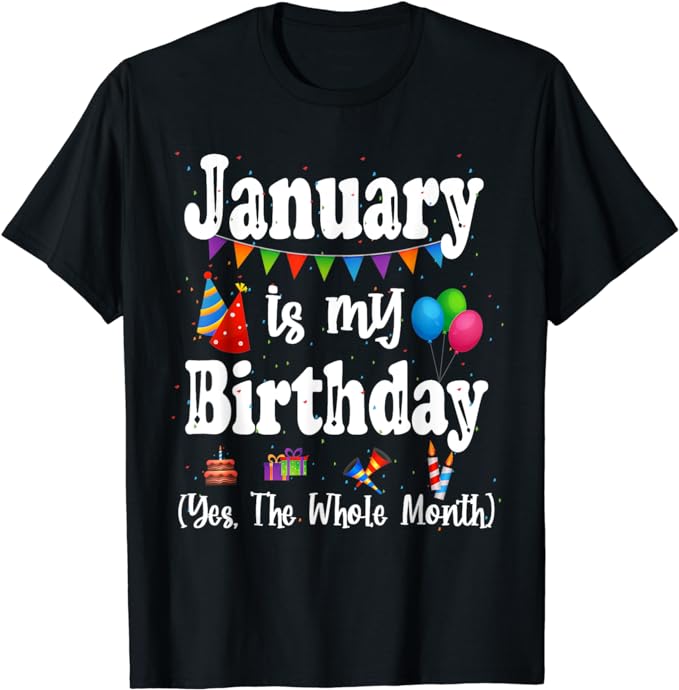 January Is My Birthday Yes The Whole Month T-Shirt