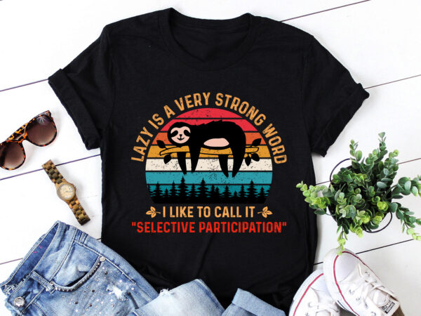 Lazy is a very strong word sloth t-shirt design