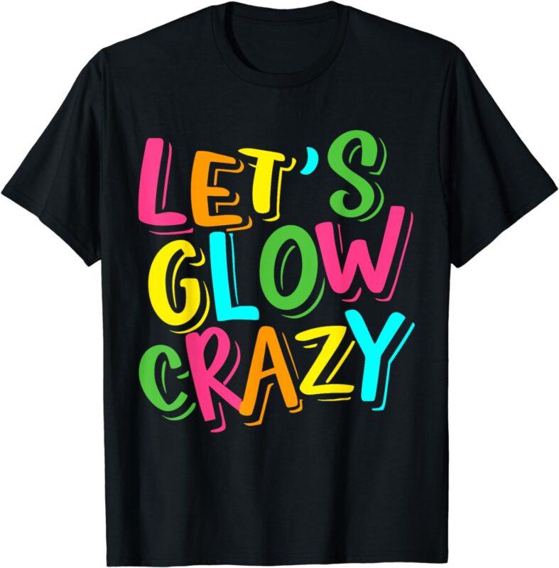 Let Glow Crazy Retro Colorful Quote Group Team Tie Dye T-Shirt