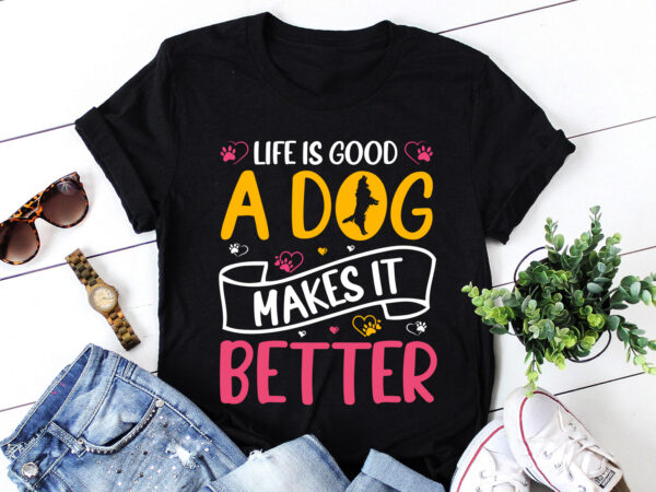 Life is good a dog makes it better t-shirt design