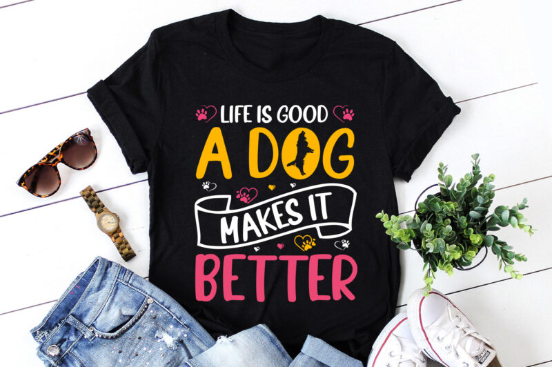 Life Is Good A Dog Makes It Better T-Shirt Design