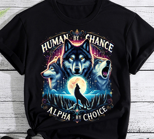 Human by chance alpha by choice funny for men and women t-shirt png file