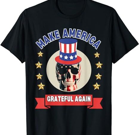 Make america grateful again t-shirt