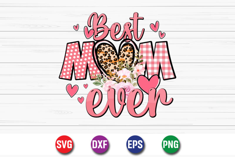 Best Mom Ever Happy Mother’s Day mom, mommy T-shirt Design Template