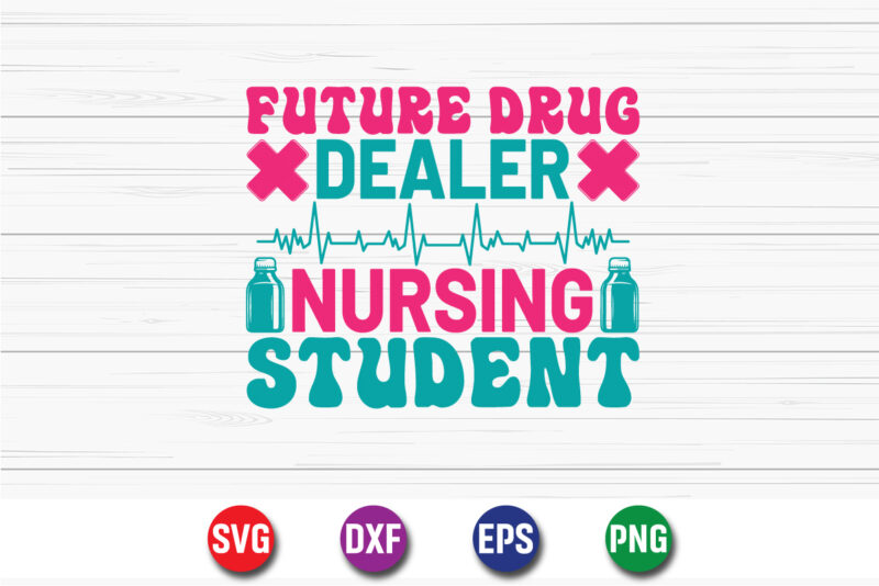 Future Drug Dealer Nursing Student SVG T-shirt Design Print Template