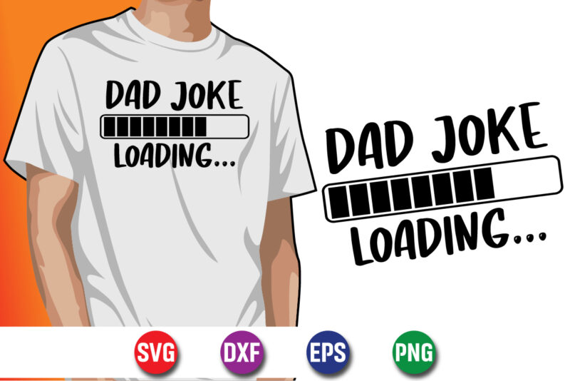 Dad Joke Loading….., dad tshirt bundle, dad svg bundle , fathers day svg bundle, dad tshirt, father’s day t shirts, dad bod t shirt, daddy