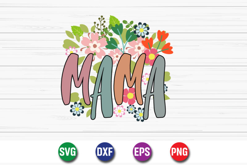 Mama, Happy Mother’s Day T-shirt Design Print Template