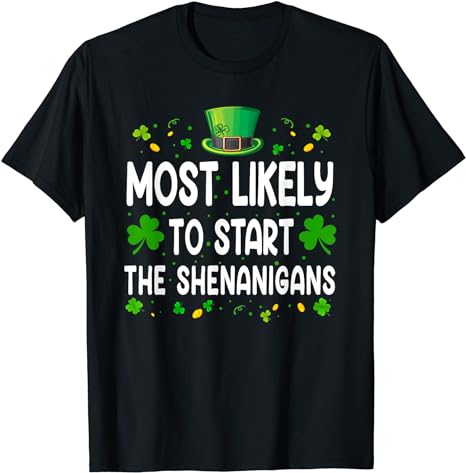 Most Likely To Start The Shenanigans Funny St Patricks Day T-Shirt