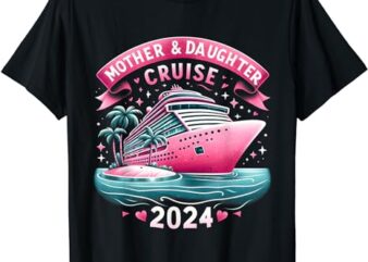 Mother And Daughter Cruise 2024 Funny Family Trip 2024 T-Shirt