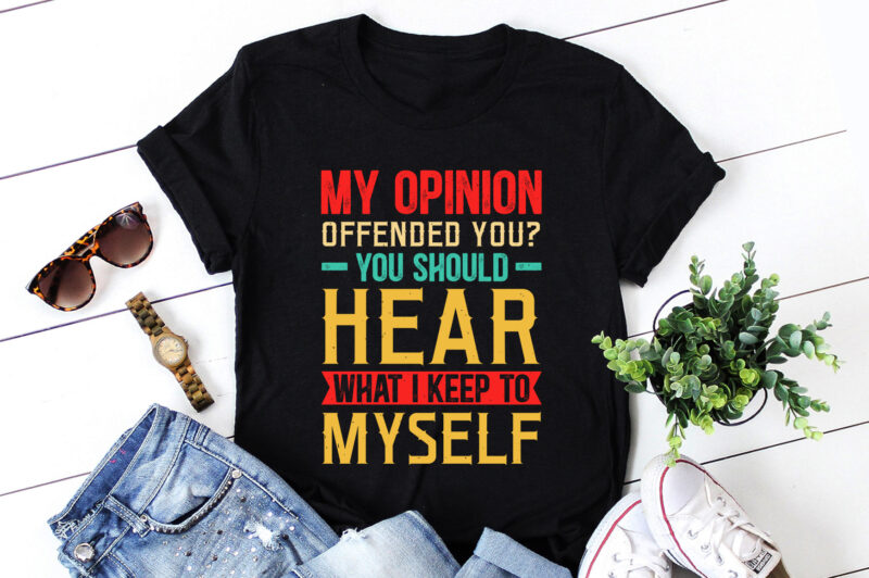 My Opinion Offended You What I Keep To Myself T-Shirt Design