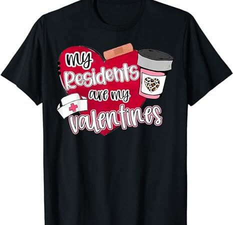 My residents are my valentine valentines day doctor nurse t-shirt