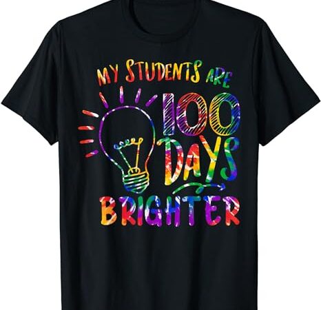 My students are 100 days brighter tie dye 100th day teacher t-shirt